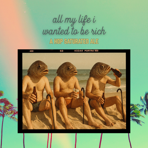 all my life i wanted to be rich Hop Saturated Ale